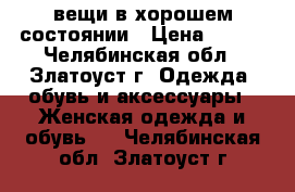 вещи в хорошем состоянии › Цена ­ 250 - Челябинская обл., Златоуст г. Одежда, обувь и аксессуары » Женская одежда и обувь   . Челябинская обл.,Златоуст г.